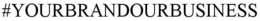 #YOURBRANDOURBUSINESS trademark