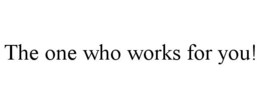 THE ONE WHO WORKS FOR YOU! trademark