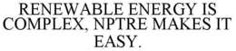 RENEWABLE ENERGY IS COMPLEX, NPTRE MAKES IT EASY. trademark
