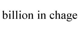 BILLION IN CHAGE trademark