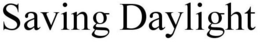 SAVING DAYLIGHT trademark