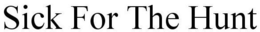 SICK FOR THE HUNT trademark