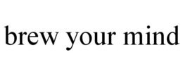 BREW YOUR MIND trademark