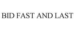 BID FAST AND LAST trademark