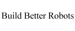 BUILD BETTER ROBOTS trademark
