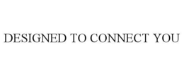 DESIGNED TO CONNECT YOU trademark