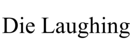 DIE LAUGHING trademark