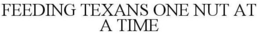 FEEDING TEXANS ONE NUT AT A TIME trademark