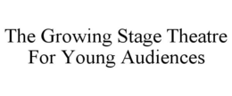 THE GROWING STAGE THEATRE FOR YOUNG AUDIENCES trademark