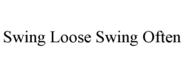 SWING LOOSE SWING OFTEN trademark