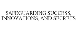 SAFEGUARDING SUCCESS, INNOVATIONS, AND SECRETS trademark