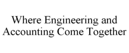 WHERE ENGINEERING AND ACCOUNTING COME TOGETHER trademark