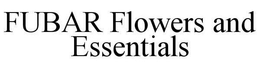 FUBAR FLOWERS AND ESSENTIALS trademark