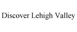 DISCOVER LEHIGH VALLEY trademark