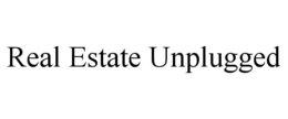 REAL ESTATE UNPLUGGED trademark