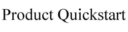 PRODUCT QUICKSTART trademark