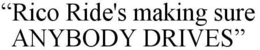 "RICO RIDE'S MAKING SURE ANYBODY DRIVES" trademark