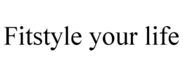 FITSTYLE YOUR LIFE trademark