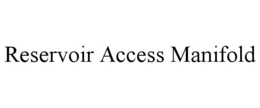 RESERVOIR ACCESS MANIFOLD trademark