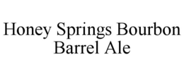 HONEY SPRINGS BOURBON BARREL ALE trademark