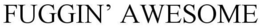 FUGGIN' AWESOME trademark