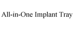 ALL-IN-ONE IMPLANT TRAY trademark