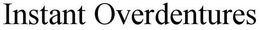 INSTANT OVERDENTURES trademark