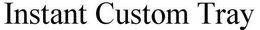 INSTANT CUSTOM TRAY trademark