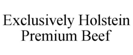 EXCLUSIVELY HOLSTEIN PREMIUM BEEF trademark