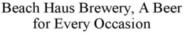 BEACH HAUS BREWERY, A BEER FOR EVERY OCCASION trademark