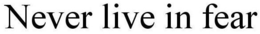 NEVER LIVE IN FEAR trademark