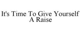 IT'S TIME TO GIVE YOURSELF A RAISE trademark