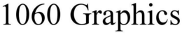 1060 GRAPHICS trademark
