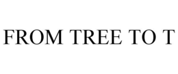 FROM TREE TO T trademark