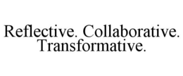 REFLECTIVE. COLLABORATIVE. TRANSFORMATIVE. trademark