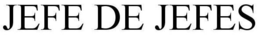 JEFE DE JEFES trademark