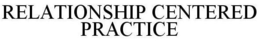 RELATIONSHIP CENTERED PRACTICE trademark
