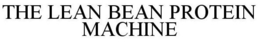 THE LEAN BEAN PROTEIN MACHINE trademark