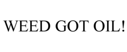 WEED GOT OIL! trademark