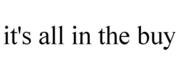 IT'S ALL IN THE BUY trademark