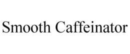 SMOOTH CAFFEINATOR trademark