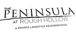 THE PENINSULA AT ROUGH HOLLOW A PRIVATE LAKESTYLE NEIGHBORHOOD trademark
