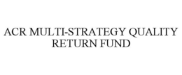 ACR MULTI-STRATEGY QUALITY RETURN FUND trademark