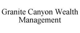 GRANITE CANYON WEALTH MANAGEMENT trademark
