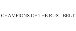CHAMPIONS OF THE RUST BELT trademark