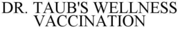 DR. TAUB'S WELLNESS VACCINATION trademark
