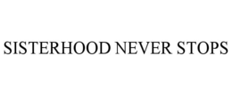 SISTERHOOD NEVER STOPS trademark