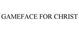 GAMEFACE FOR CHRIST trademark
