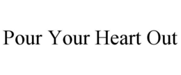 POUR YOUR HEART OUT trademark