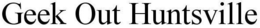 GEEK OUT HUNTSVILLE trademark